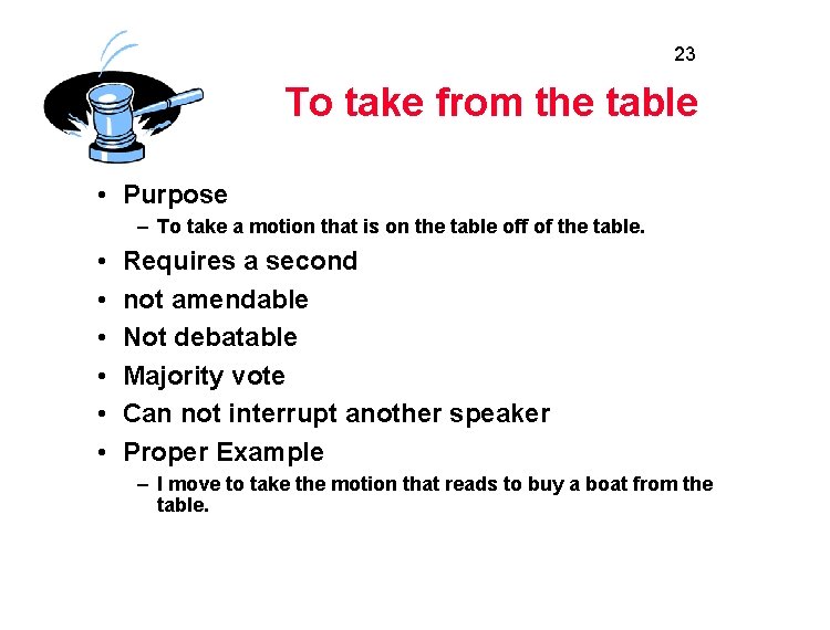 23 To take from the table • Purpose – To take a motion that