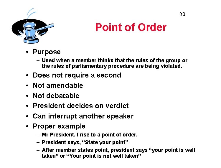 30 Point of Order • Purpose – Used when a member thinks that the