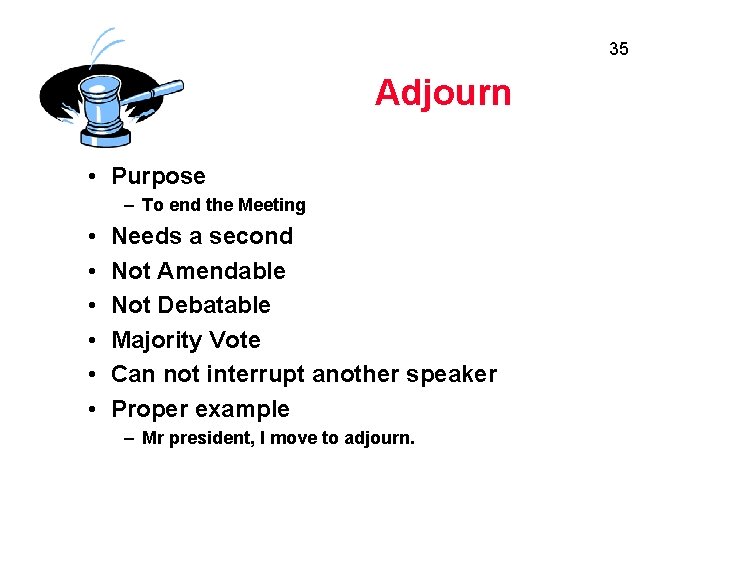 35 Adjourn • Purpose – To end the Meeting • • • Needs a