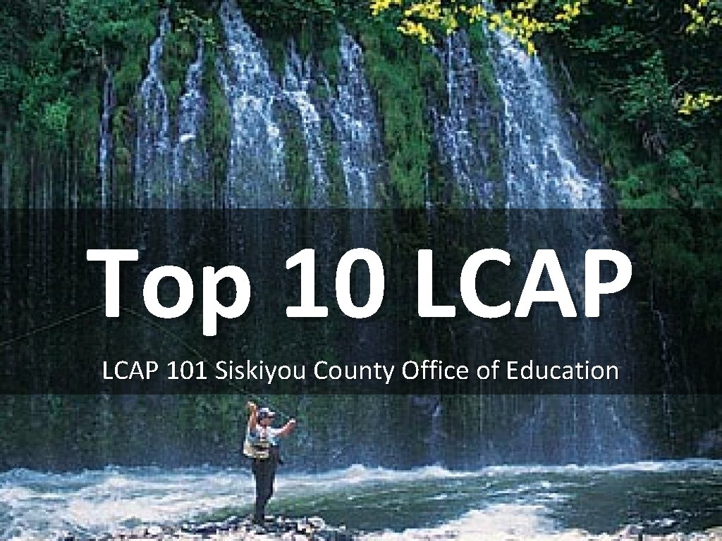 Top 10 LCAP 101 Siskiyou County Office of Education 