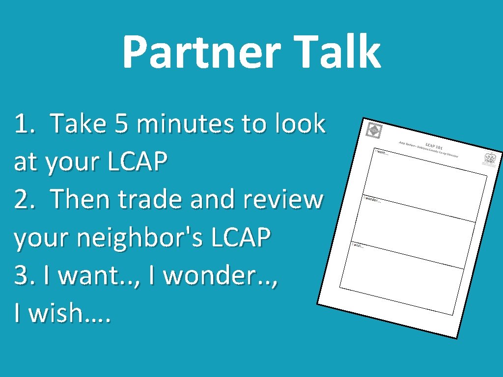 Partner Talk 1. Take 5 minutes to look at your LCAP 2. Then trade