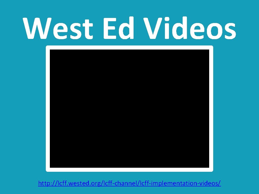 West Ed Videos http: //lcff. wested. org/lcff-channel/lcff-implementation-videos/ 