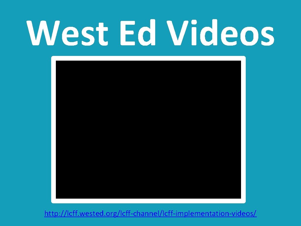 West Ed Videos http: //lcff. wested. org/lcff-channel/lcff-implementation-videos/ 