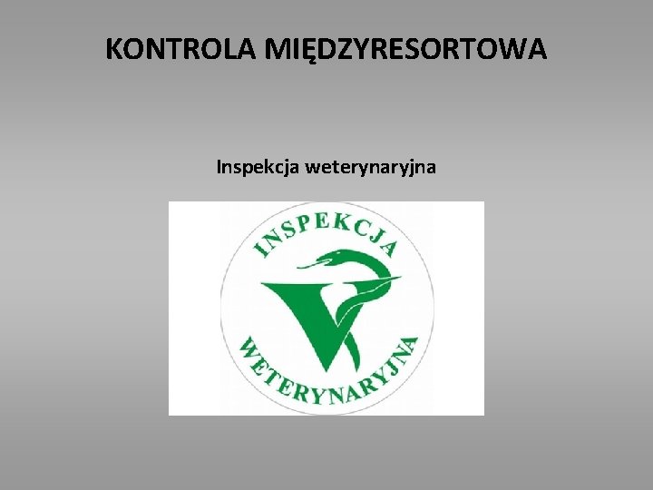 KONTROLA MIĘDZYRESORTOWA Inspekcja weterynaryjna 