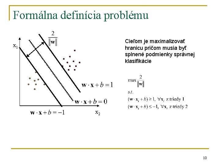 Formálna definícia problému Cieľom je maximalizovať hranicu pričom musia byť splnené podmienky správnej klasifikácie