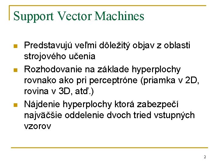 Support Vector Machines n n n Predstavujú veľmi dôležitý objav z oblasti strojového učenia