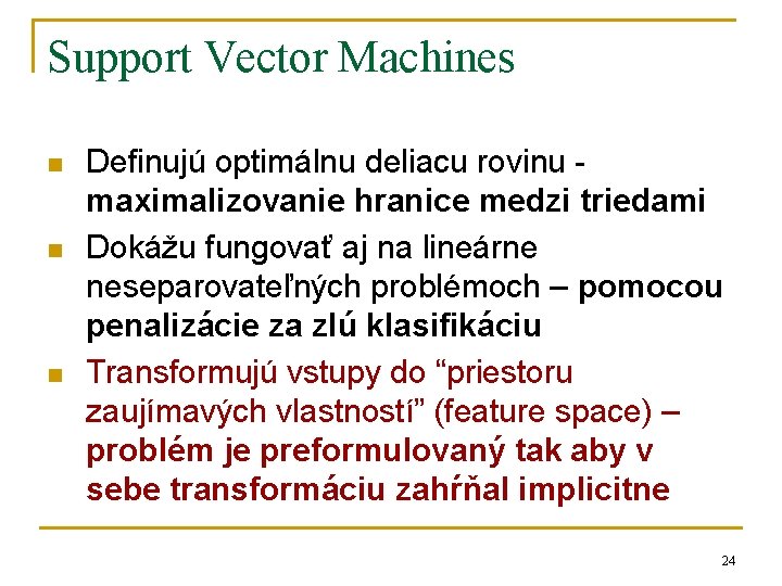 Support Vector Machines n n n Definujú optimálnu deliacu rovinu maximalizovanie hranice medzi triedami