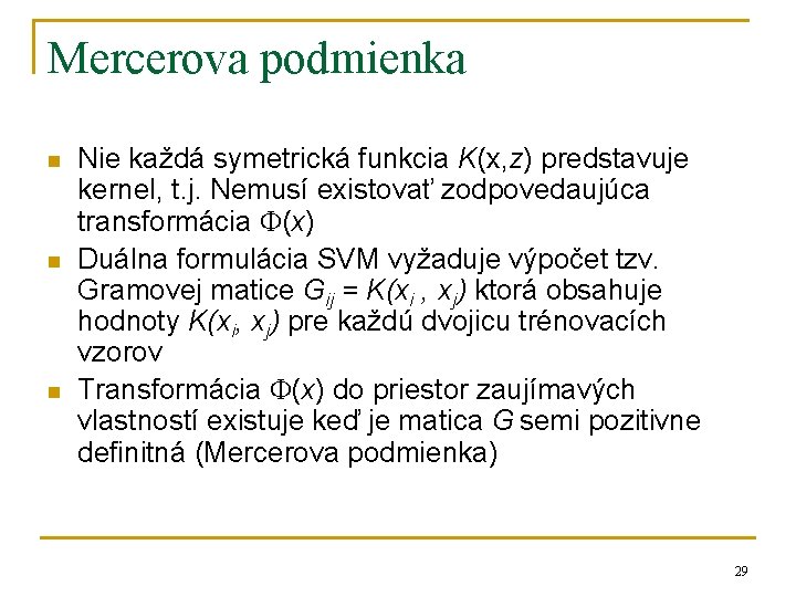 Mercerova podmienka n n n Nie každá symetrická funkcia K(x, z) predstavuje kernel, t.