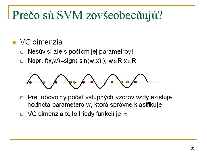 Prečo sú SVM zovšeobecňujú? n VC dimenzia q q Nesúvisí ale s počtom jej