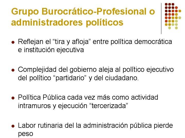 Grupo Burocrático-Profesional o administradores políticos l Reflejan el “tira y afloja” entre política democrática