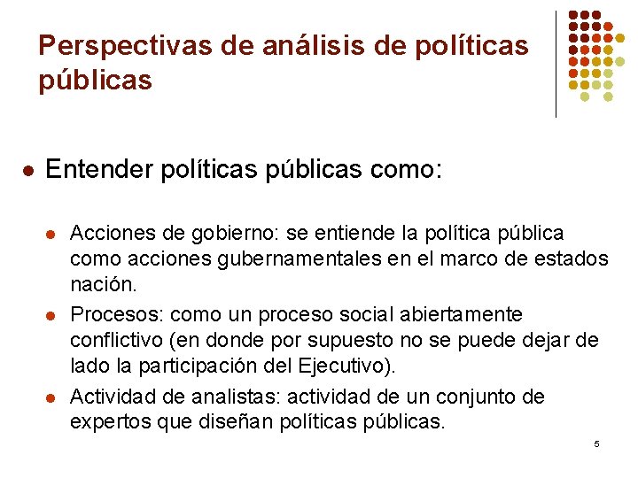 Perspectivas de análisis de políticas públicas l Entender políticas públicas como: l l l