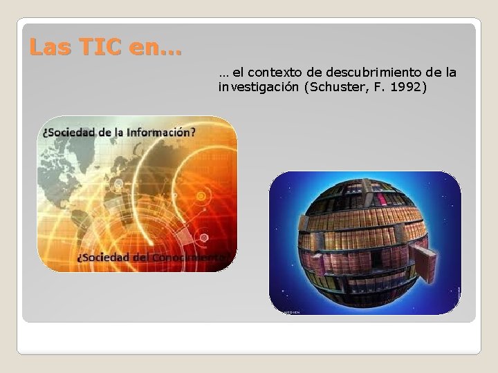 Las TIC en… … el contexto de descubrimiento de la investigación (Schuster, F. 1992)