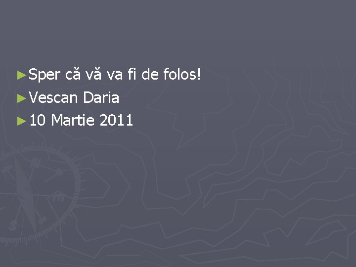► Sper că vă va fi de folos! ► Vescan Daria ► 10 Martie