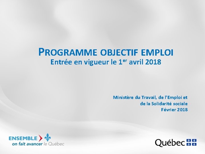 PROGRAMME OBJECTIF EMPLOI Entrée en vigueur le 1 er avril 2018 Ministère du Travail,