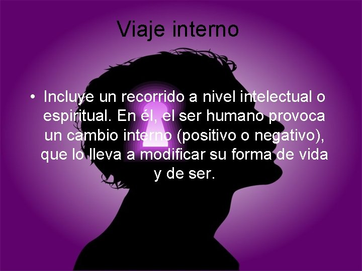 Viaje interno • Incluye un recorrido a nivel intelectual o espiritual. En él, el