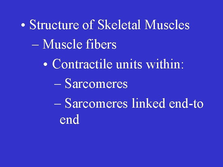  • Structure of Skeletal Muscles – Muscle fibers • Contractile units within: –