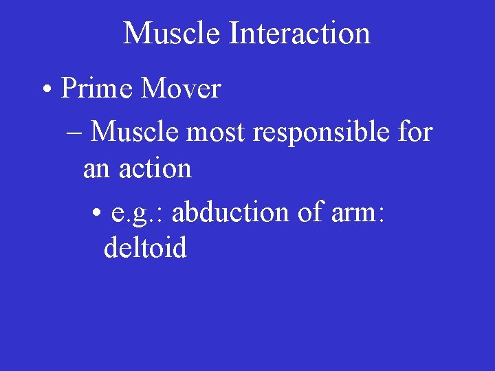 Muscle Interaction • Prime Mover – Muscle most responsible for an action • e.