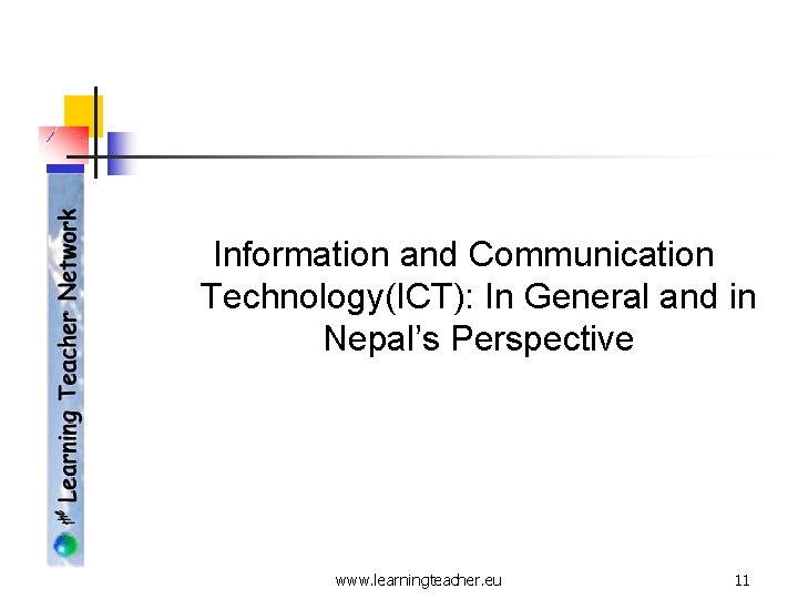 Information and Communication Technology(ICT): In General and in Nepal’s Perspective www. learningteacher. eu 11