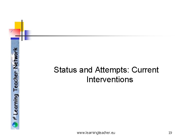 Status and Attempts: Current Interventions www. learningteacher. eu 19 