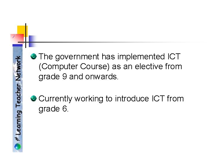 The government has implemented ICT (Computer Course) as an elective from grade 9 and