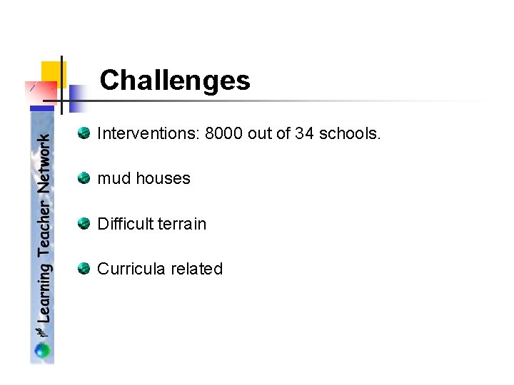 Challenges Interventions: 8000 out of 34 schools. mud houses Difficult terrain Curricula related 