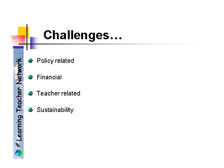 Challenges… Policy related Financial Teacher related Sustainability 