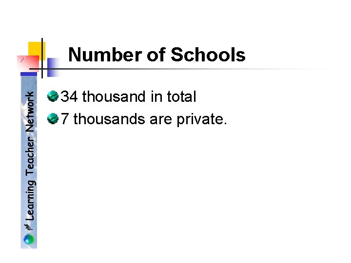 Number of Schools 34 thousand in total 7 thousands are private. 