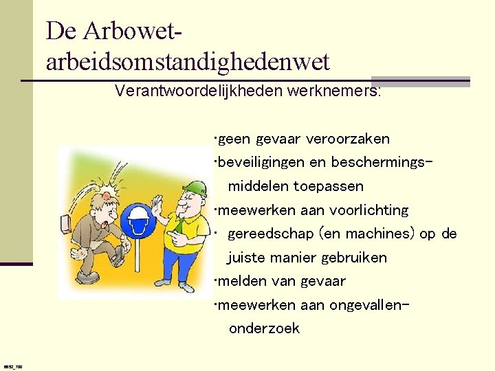 De Arbowetarbeidsomstandighedenwet Verantwoordelijkheden werknemers: • geen gevaar veroorzaken • beveiligingen en beschermingsmiddelen toepassen •