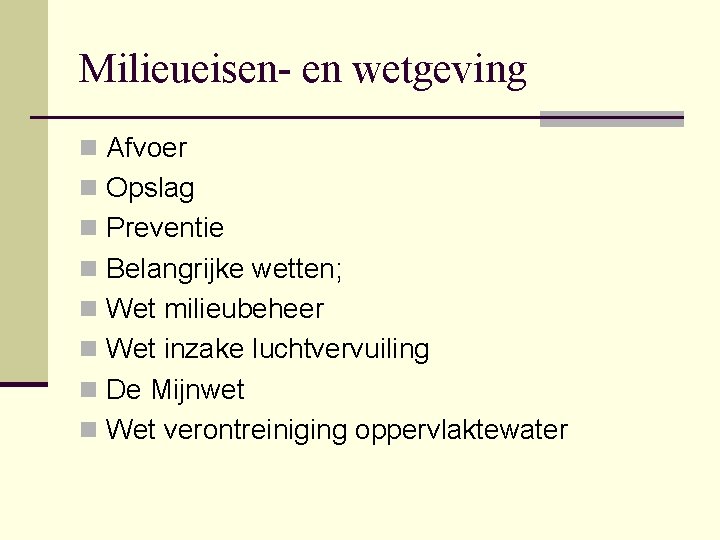 Milieueisen- en wetgeving n Afvoer n Opslag n Preventie n Belangrijke wetten; n Wet