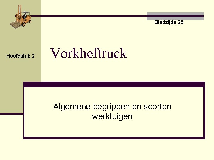 Bladzijde 25 Hoofdstuk 2 Vorkheftruck Algemene begrippen en soorten werktuigen 