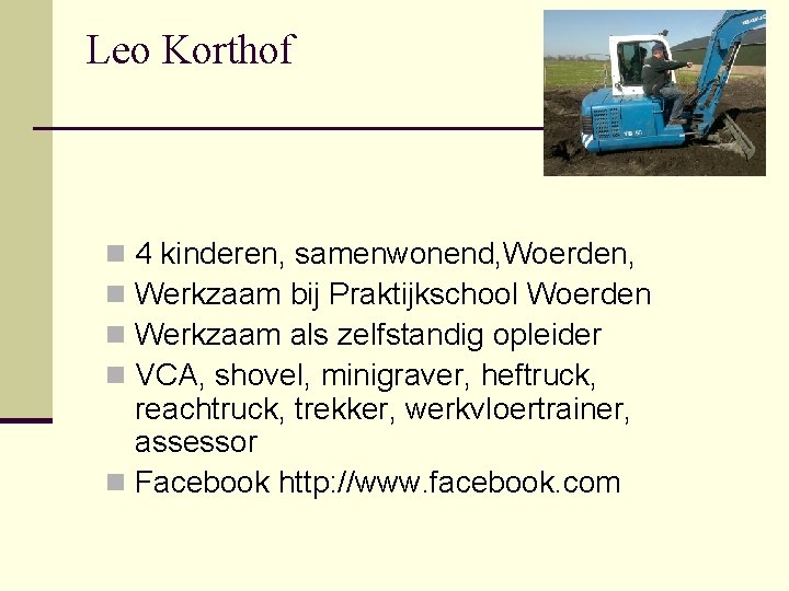 Leo Korthof 4 kinderen, samenwonend, Woerden, Werkzaam bij Praktijkschool Woerden Werkzaam als zelfstandig opleider