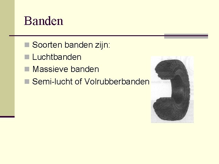 Banden n Soorten banden zijn: n Luchtbanden n Massieve banden n Semi-lucht of Volrubberbanden