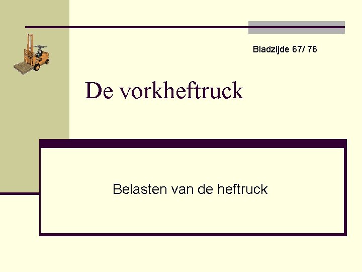 Bladzijde 67/ 76 De vorkheftruck Belasten van de heftruck 