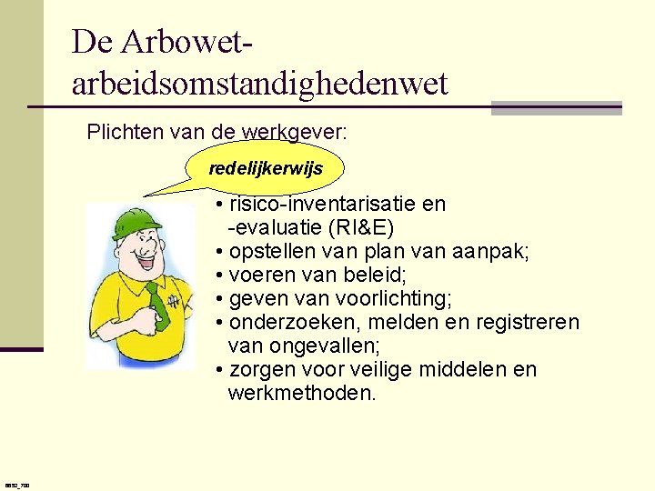 De Arbowetarbeidsomstandighedenwet Plichten van de werkgever: redelijkerwijs • risico-inventarisatie en -evaluatie (RI&E) • opstellen