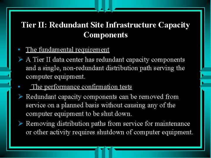 Tier II: Redundant Site Infrastructure Capacity Components • The fundamental requirement Ø A Tier