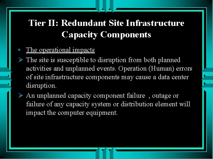 Tier II: Redundant Site Infrastructure Capacity Components • The operational impacts Ø The site