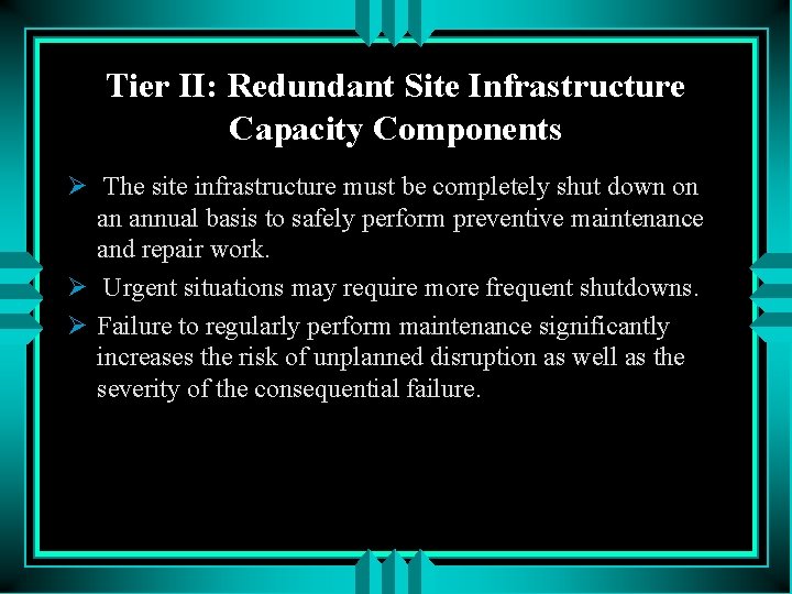 Tier II: Redundant Site Infrastructure Capacity Components Ø The site infrastructure must be completely