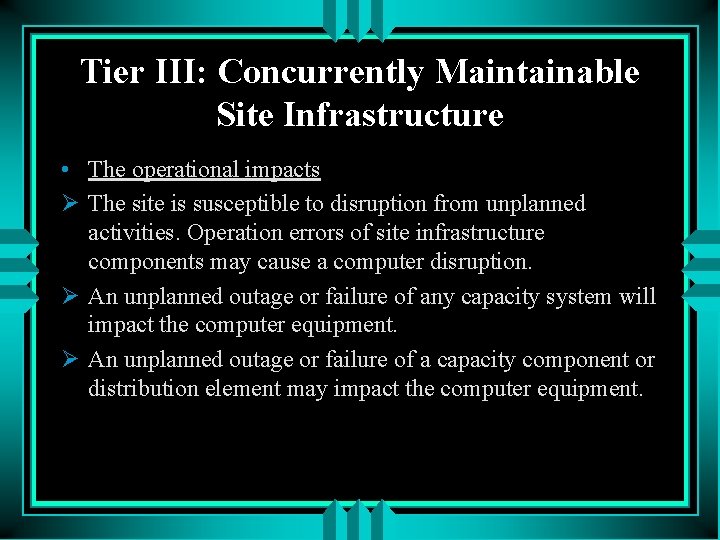 Tier III: Concurrently Maintainable Site Infrastructure • The operational impacts Ø The site is