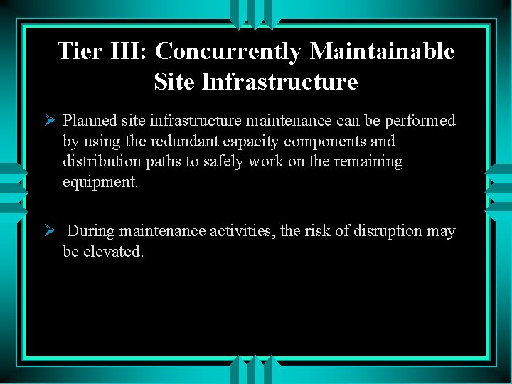 Tier III: Concurrently Maintainable Site Infrastructure Ø Planned site infrastructure maintenance can be performed