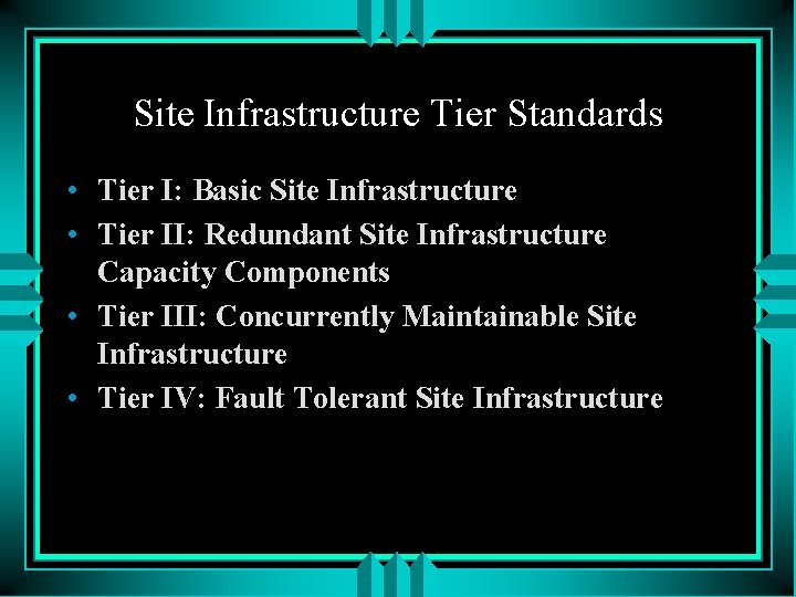 Site Infrastructure Tier Standards • Tier I: Basic Site Infrastructure • Tier II: Redundant