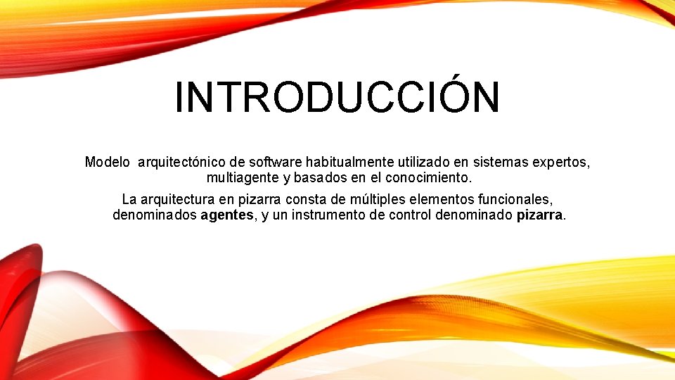 INTRODUCCIÓN Modelo arquitectónico de software habitualmente utilizado en sistemas expertos, multiagente y basados en