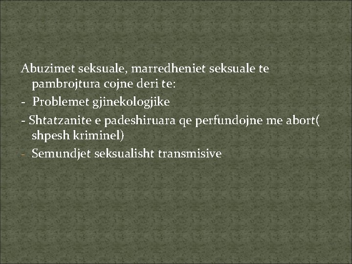 Abuzimet seksuale, marredheniet seksuale te pambrojtura cojne deri te: - Problemet gjinekologjike - Shtatzanite