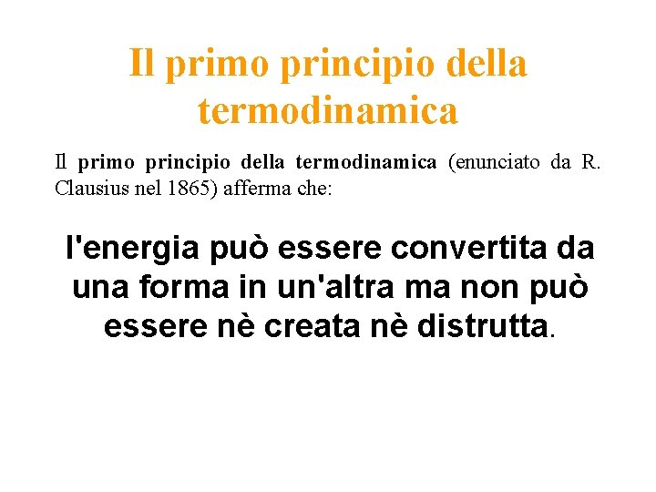 Il primo principio della termodinamica (enunciato da R. Clausius nel 1865) afferma che: l'energia
