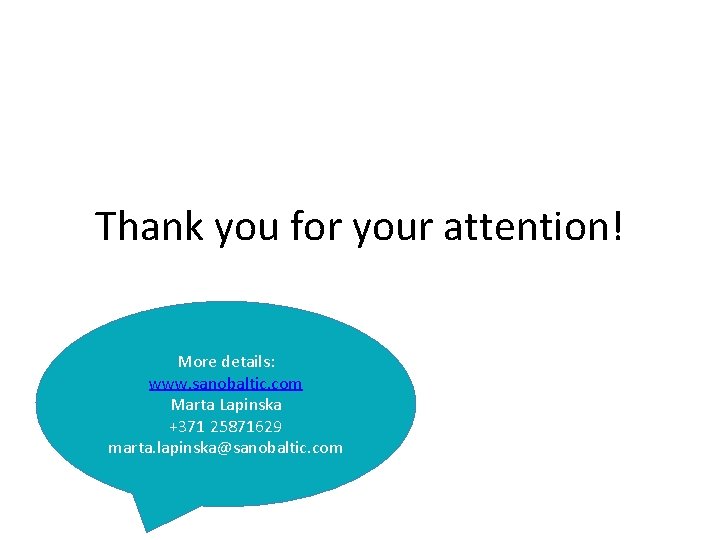 Thank you for your attention! More details: www. sanobaltic. com Marta Lapinska +371 25871629 Thank you for your attention! More details: www. sanobaltic. com Marta Lapinska +371 25871629