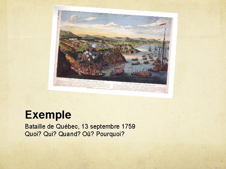 Exemple Bataille de Québec, 13 septembre 1759 Quoi? Quand? Oû? Pourquoi? 