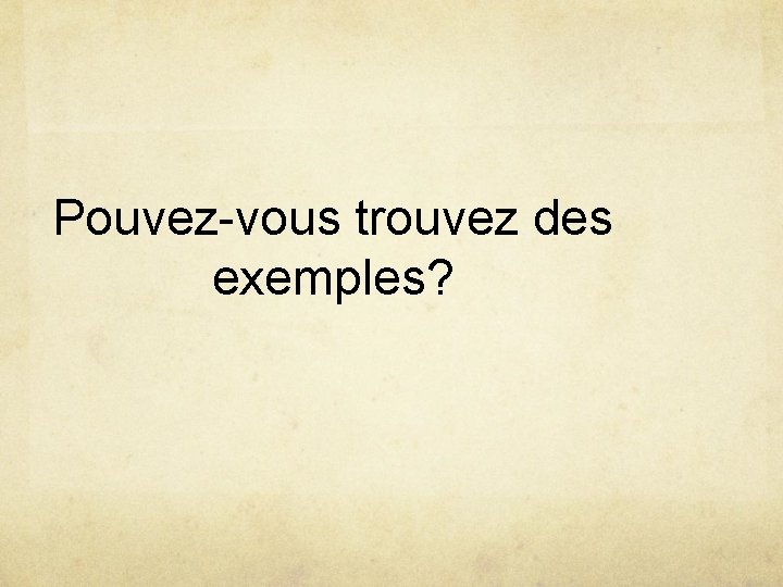 Pouvez-vous trouvez des exemples? 