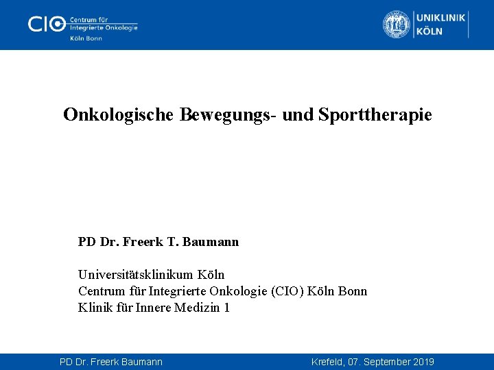  Onkologische Bewegungs- und Sporttherapie PD Dr. Freerk T. Baumann Universitätsklinikum Köln Centrum für