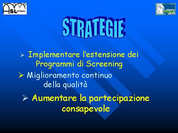 Implementare l’estensione dei Programmi di Screening Ø Miglioramento continuo della qualità Ø Ø Aumentare