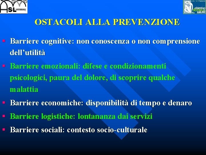 OSTACOLI ALLA PREVENZIONE § Barriere cognitive: non conoscenza o non comprensione dell’utilità § Barriere