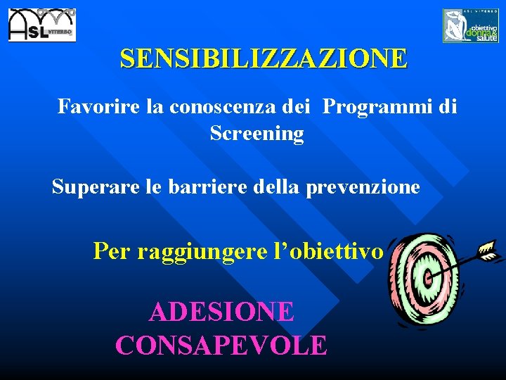  SENSIBILIZZAZIONE Favorire la conoscenza dei Programmi di Screening Superare le barriere della prevenzione